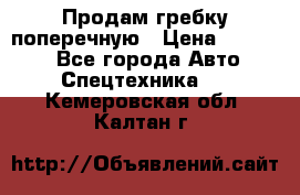 Продам гребку поперечную › Цена ­ 15 000 - Все города Авто » Спецтехника   . Кемеровская обл.,Калтан г.